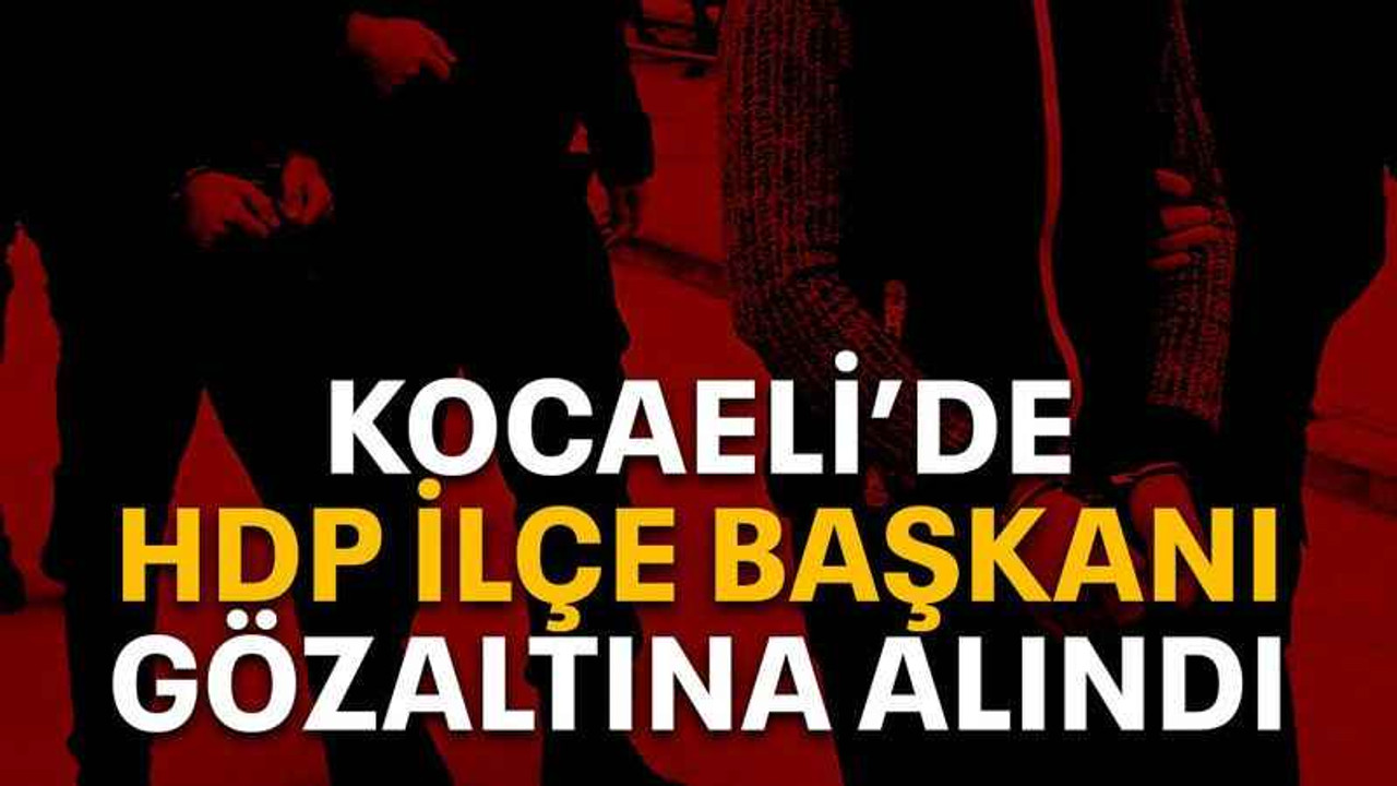 Kocaeli’de HDP ilçe başkanı gözaltına alındı